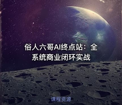 俗人六哥AI终点站：全系统商业闭环实战