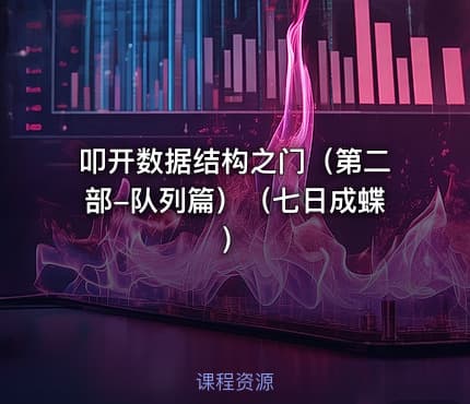 叩开数据结构之门（第二部-队列篇）（七日成蝶）