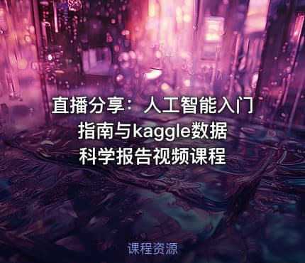 直播分享：人工智能入门指南与kaggle数据科学报告视频课程