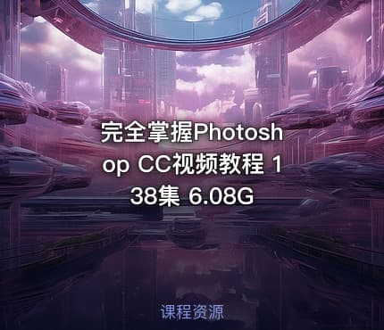 完全掌握Photoshop CC视频教程 138集 6.08G