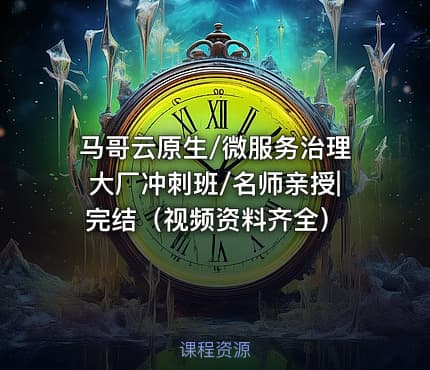 马哥云原生/微服务治理大厂冲刺班/名师亲授|完结（视频资料齐全）