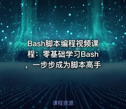 Bash脚本编程视频课程：零基础学习Bash，一步步成为脚本高手