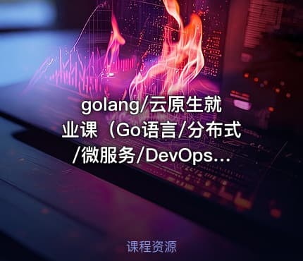 golang/云原生就业课（Go语言/分布式/微服务/DevOps/k8s二开）|零声
