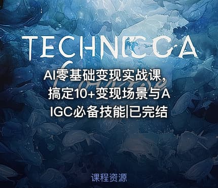 AI零基础变现实战课，搞定10+变现场景与AIGC必备技能|已完结