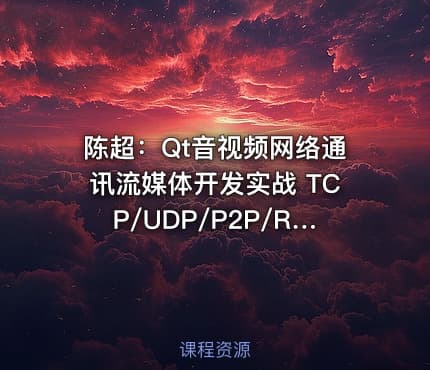 陈超：Qt音视频网络通讯流媒体开发实战 TCP/UDP/P2P/RTSP/RTMP/WebRTC
