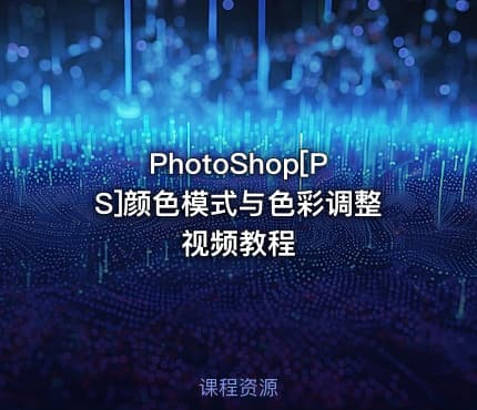 PhotoShop[PS]颜色模式与色彩调整视频教程