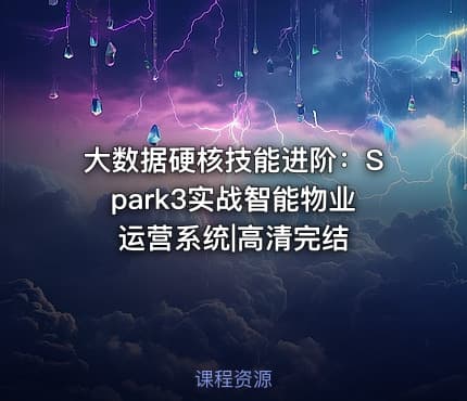 大数据硬核技能进阶：Spark3实战智能物业运营系统|高清完结