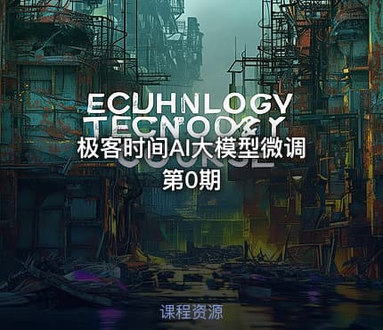 极客时间AI大模型微调第0期