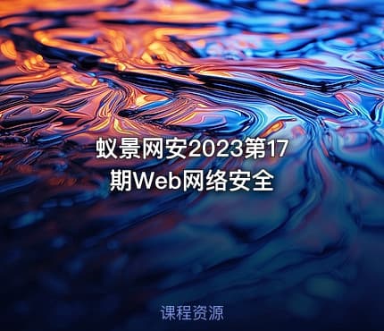 蚁景网安2023第17期Web网络安全