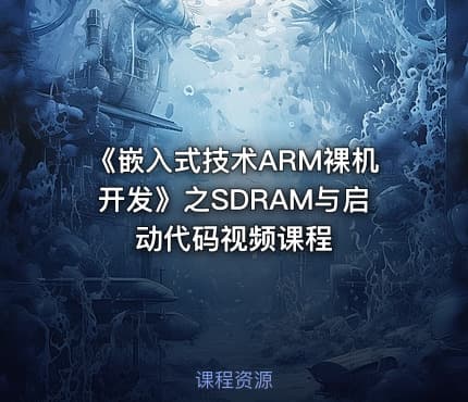 《嵌入式技术ARM裸机开发》之SDRAM与启动代码视频课程
