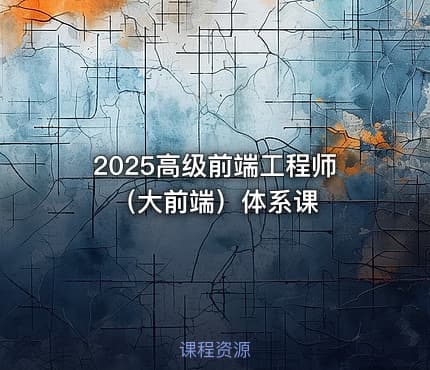 2025高级前端工程师（大前端）体系课