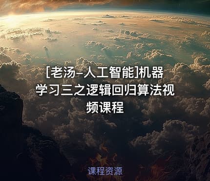 [老汤-人工智能]机器学习三之逻辑回归算法视频课程