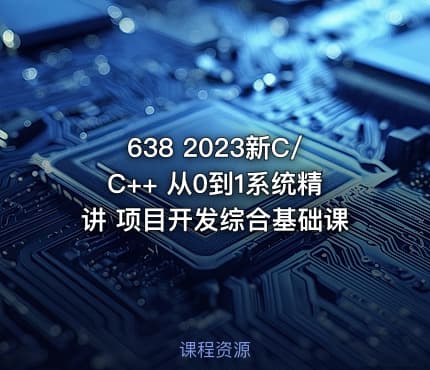 638 2023新C/C++ 从0到1系统精讲 项目开发综合基础课