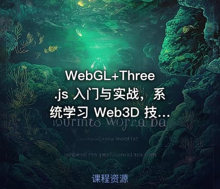 WebGL+Three.js 入门与实战，系统学习 Web3D 技术|完结无秘