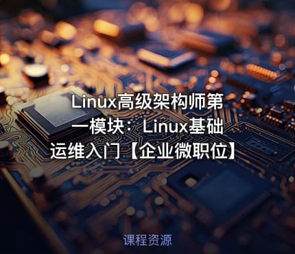 Linux高级架构师第一模块：Linux基础运维入门【企业微职位】