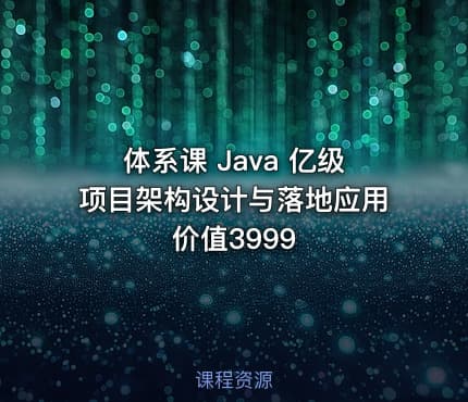 体系课 Java 亿级项目架构设计与落地应用 价值3999