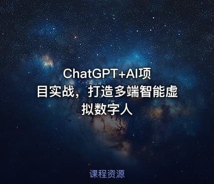 ChatGPT+AI项目实战，打造多端智能虚拟数字人