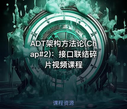 ADT架构方法论(Chap#2)：接口联结碎片视频课程