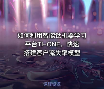 如何利用智能钛机器学习平台TI-ONE，快速搭建客户流失率模型