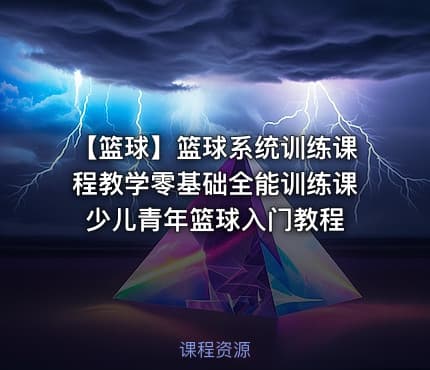 🏀 【篮球】篮球系统训练课程教学零基础全能训练课少儿青年篮球入门教程