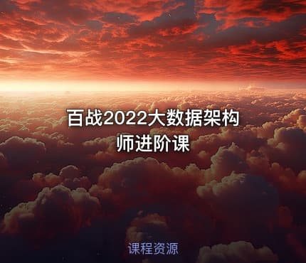 百战2022大数据架构师进阶课