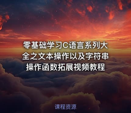 零基础学习C语言系列大全之文本操作以及字符串操作函数拓展视频教程