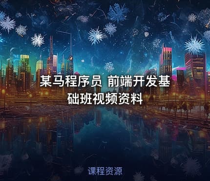 某马程序员 前端开发基础班视频资料