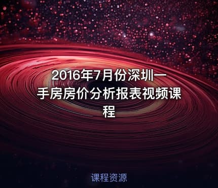 2016年7月份深圳一手房房价分析报表视频课程