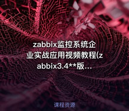 zabbix监控系统企业实战应用视频教程(zabbix3.4**版本-已完结)