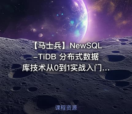 【马士兵】NewSQL-TiDB 分布式数据库技术从0到1实战入门|完结无秘