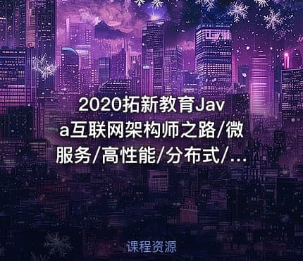 2020拓新教育Java互联网架构师之路/微服务/高性能/分布式/底层源码/高并发
