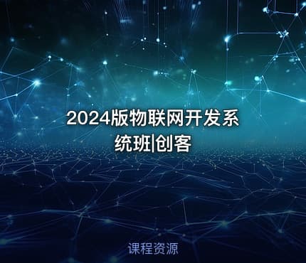 2024版物联网开发系统班|创客