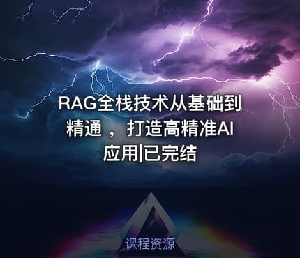 RAG全栈技术从基础到精通 ，打造高精准AI应用|已完结
