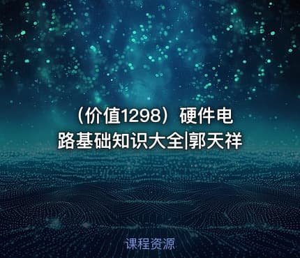 （价值1298）硬件电路基础知识大全|郭天祥