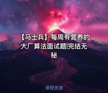 【马士兵】每周有营养的大厂算法面试题|完结无秘