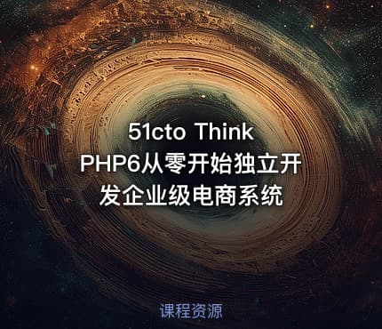 51cto ThinkPHP6从零开始独立开发企业级电商系统
