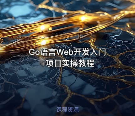 Go语言Web开发入门+项目实操教程