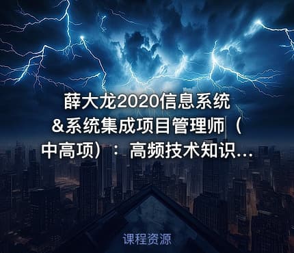 薛大龙2020信息系统&系统集成项目管理师（中高项）：高频技术知识详解