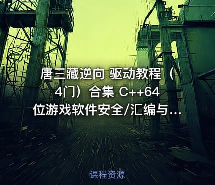 唐三藏逆向 驱动教程（4门）合集 C++64位游戏软件安全/汇编与反汇编/反调试/C++X64