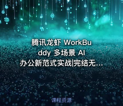 腾讯龙虾 WorkBuddy 多场景 AI 办公新范式实战|完结无密