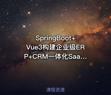 SpringBoot+Vue3构建企业级ERP+CRM一体化SaaS系统