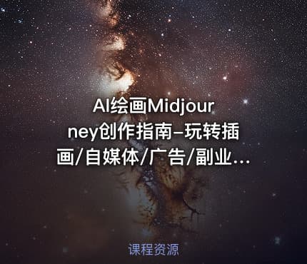 AI绘画Midjourney创作指南-玩转插画/自媒体/广告/副业|已完结