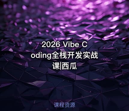 2026 Vibe Coding全栈开发实战课|西瓜