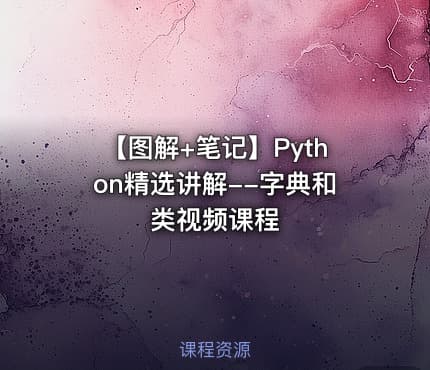 【图解+笔记】Python精选讲解--字典和类视频课程