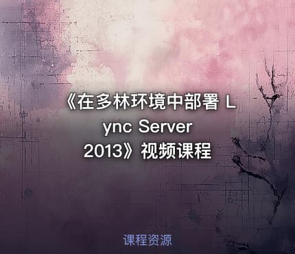 《在多林环境中部署 Lync Server 2013》视频课程