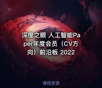 深度之眼 人工智能Paper年度会员（CV方向）前沿板 2022