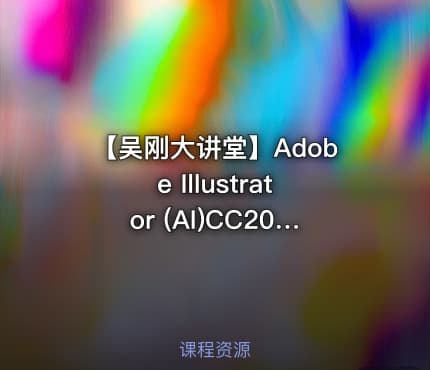 【吴刚大讲堂】Adobe Illustrator (AI)CC2019进阶与应用标准视频教程