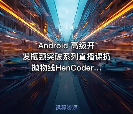 Android 高级开发瓶颈突破系列直播课扔抛物线HenCoder Plus