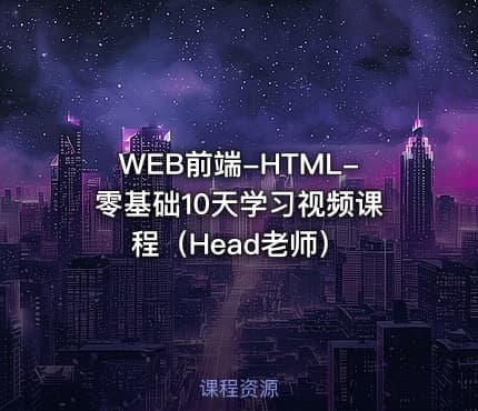 WEB前端-HTML-零基础10天学习视频课程（Head老师）