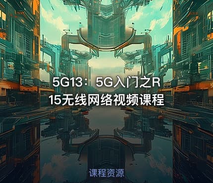 5G13：5G入门之R15无线网络视频课程